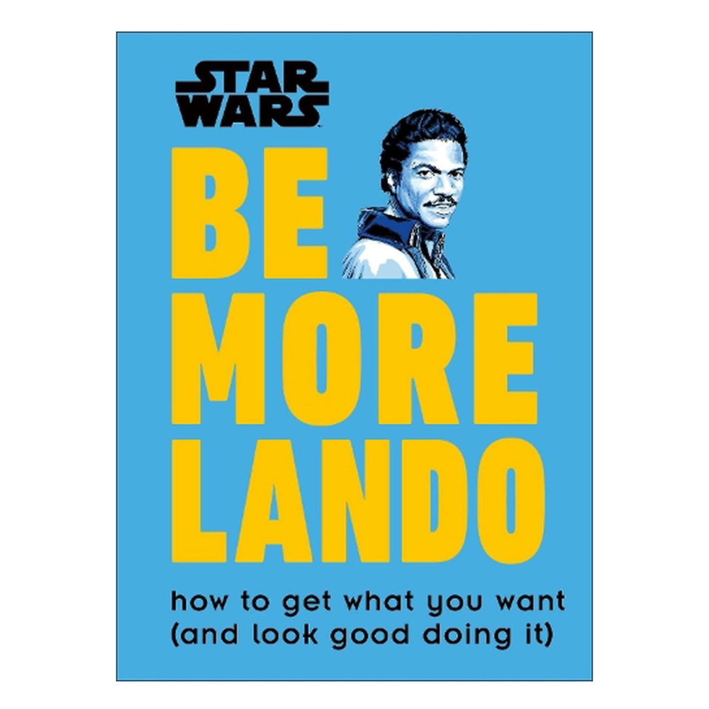 Star Wars Books - BE MORE LIKE LANDO (HOW TO GET WHAT YOU WANT AND LOOK GOOD DOING IT) written by Christian Blauvelt