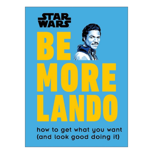 Star Wars Books - BE MORE LIKE LANDO (HOW TO GET WHAT YOU WANT AND LOOK GOOD DOING IT) written by Christian Blauvelt
